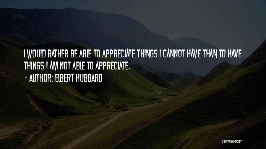 Cannot Appreciate Quotes By Elbert Hubbard