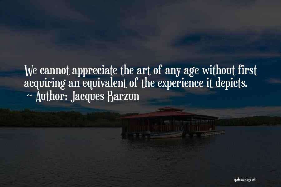 Cannot Appreciate Quotes By Jacques Barzun