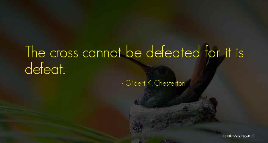 Cannot Be Defeated Quotes By Gilbert K. Chesterton Cannot Be Defeated Quotes By Gilbert K. Chesterton
