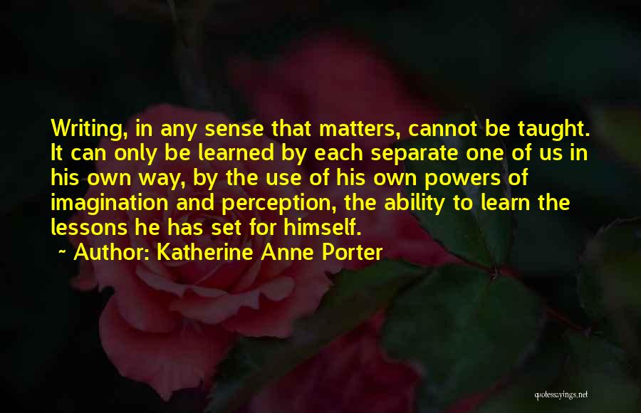 Cannot Be Taught Quotes By Katherine Anne Porter