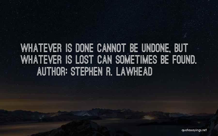 Cannot Be Undone Quotes By Stephen R. Lawhead