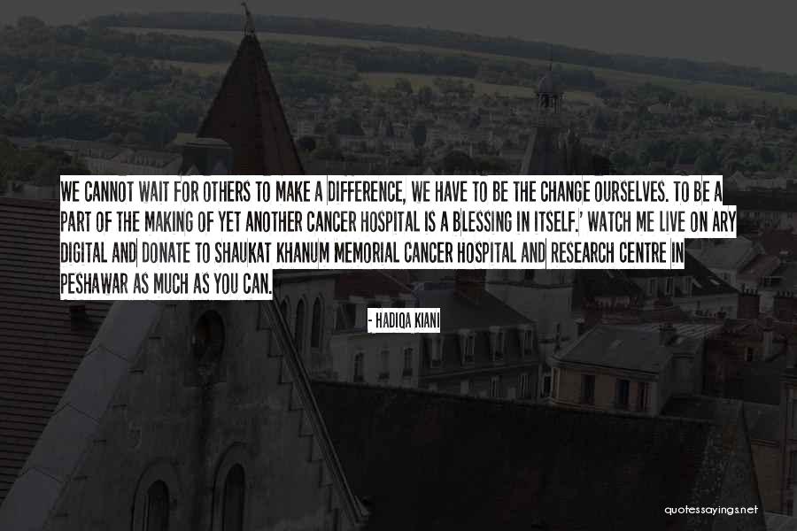 Cannot Change Others Quotes By Hadiqa Kiani Cannot Change Others Quotes By Hadiqa Kiani