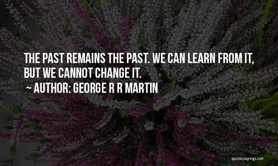 Cannot Change The Past Quotes By George R R Martin