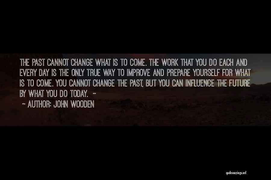 Cannot Change The Past Quotes By John Wooden