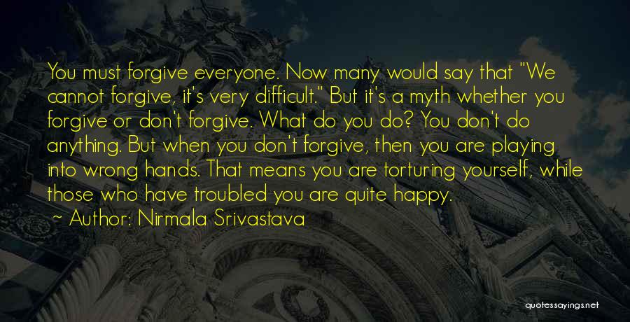 Cannot Forgive You Quotes By Nirmala Srivastava