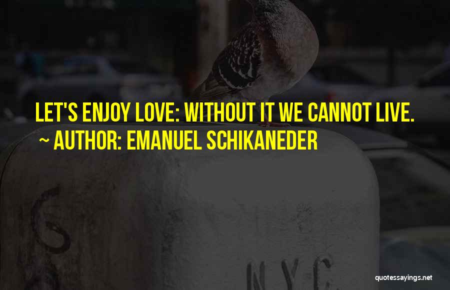 Cannot Live Without Love Quotes By Emanuel Schikaneder