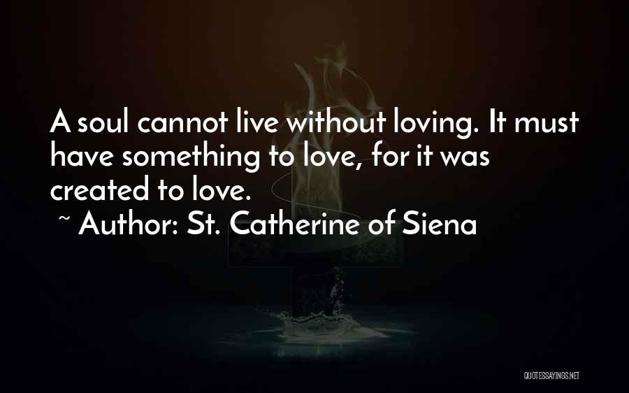 Cannot Live Without Love Quotes By St. Catherine Of Siena