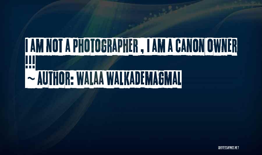 Canon Photography Quotes By Walaa WalkademAgmal