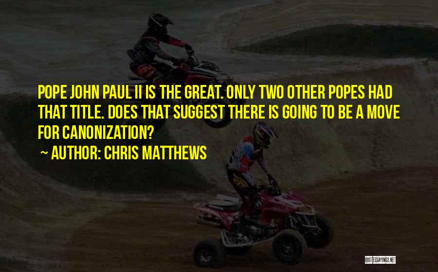 Canonization Quotes By Chris Matthews