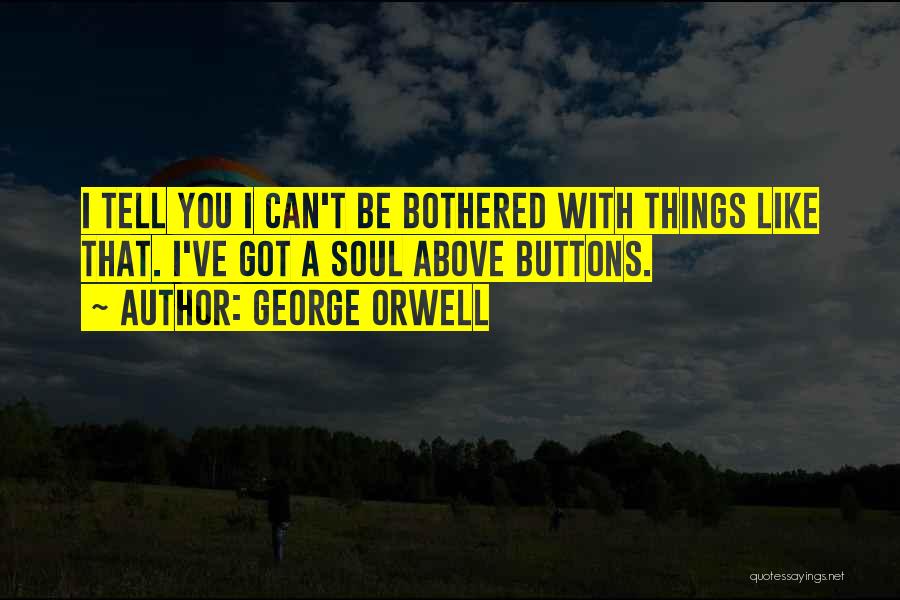 Can't Be Bothered Quotes By George Orwell