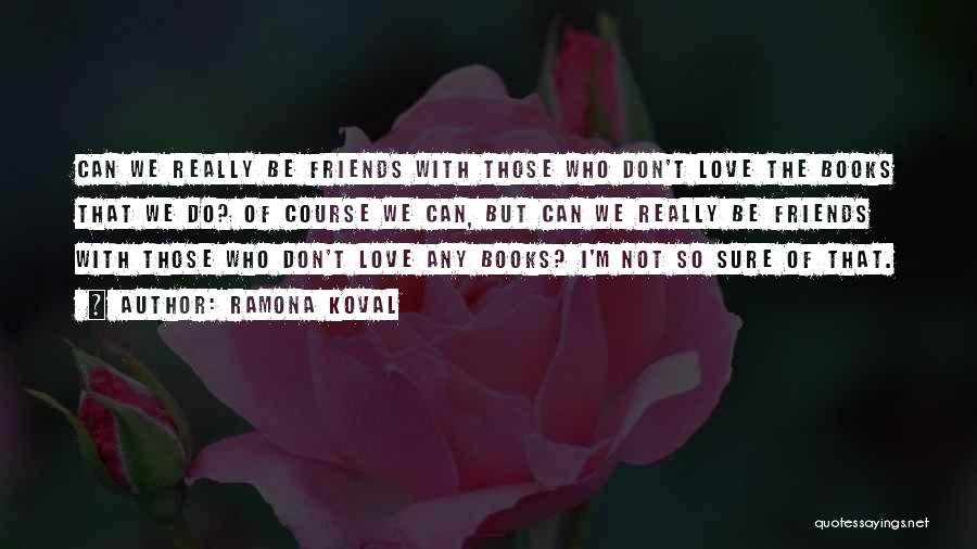 Can't Be Friends Love Quotes By Ramona Koval