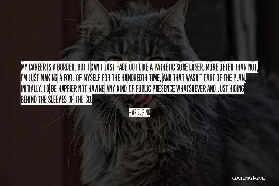 Can't Be Happier Quotes By Ariel Pink Can't Be Happier Quotes By Ariel Pink