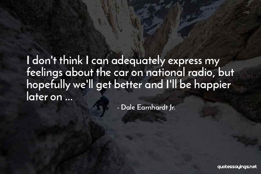 Can't Be Happier Quotes By Dale Earnhardt Jr.