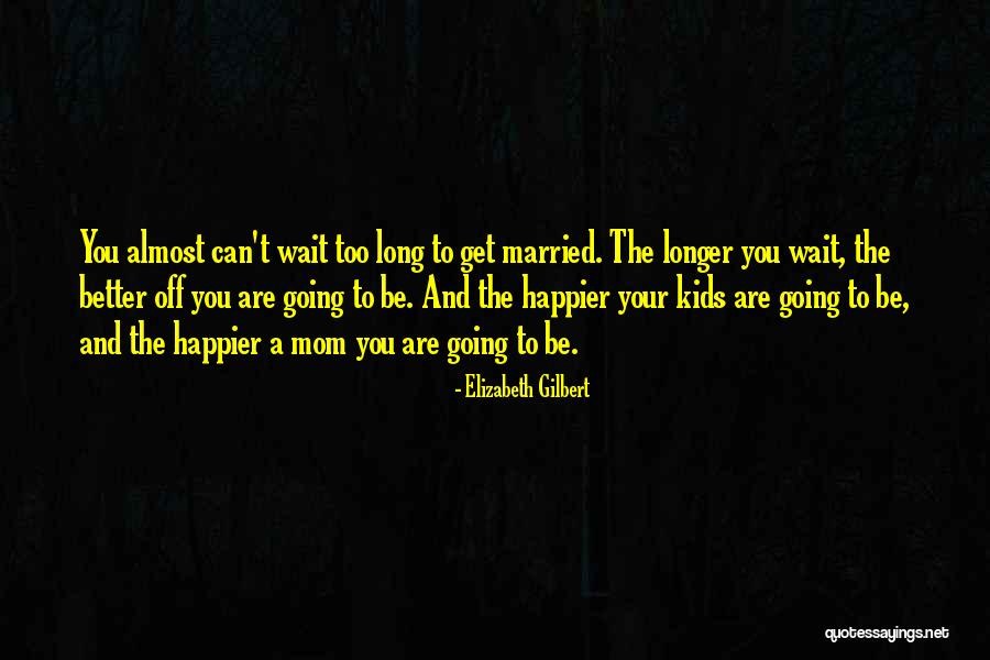 Can't Be Happier Quotes By Elizabeth Gilbert Can't Be Happier Quotes By Elizabeth Gilbert