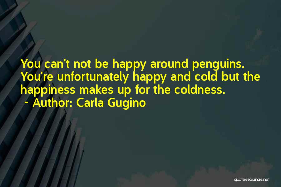 Can't Be Happy Quotes By Carla Gugino