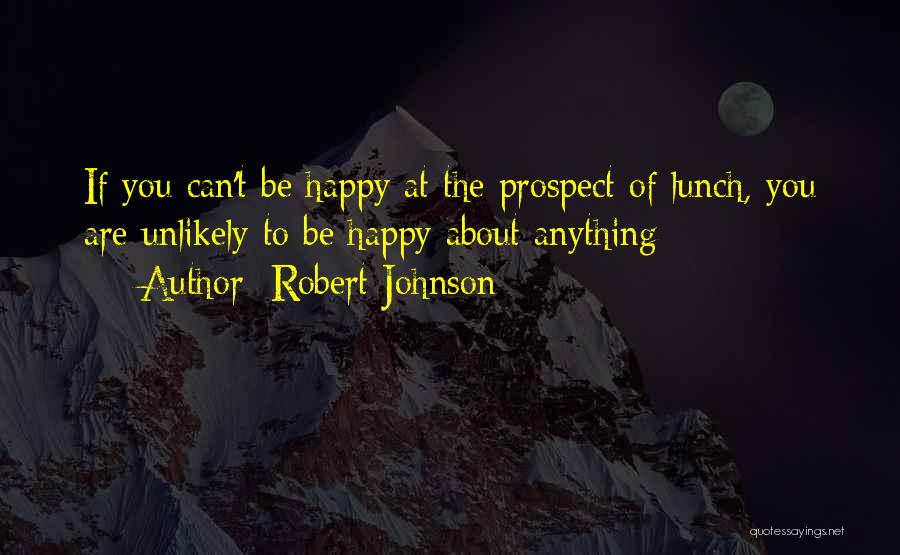 Can't Be Happy Quotes By Robert Johnson