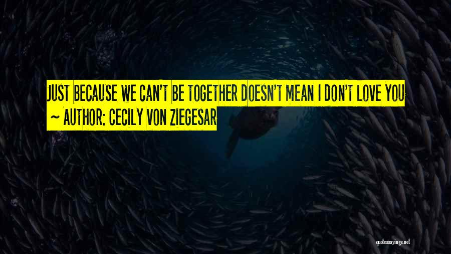 Can't Be Together Quotes By Cecily Von Ziegesar