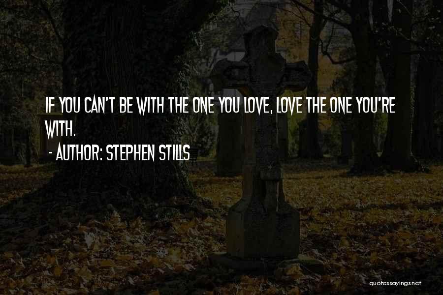 Can't Be With The One You Love Quotes By Stephen Stills
