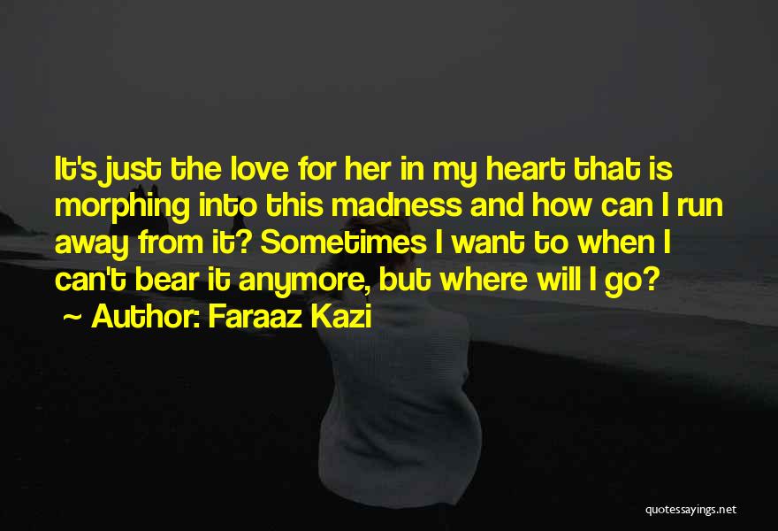 Can't Bear Anymore Quotes By Faraaz Kazi