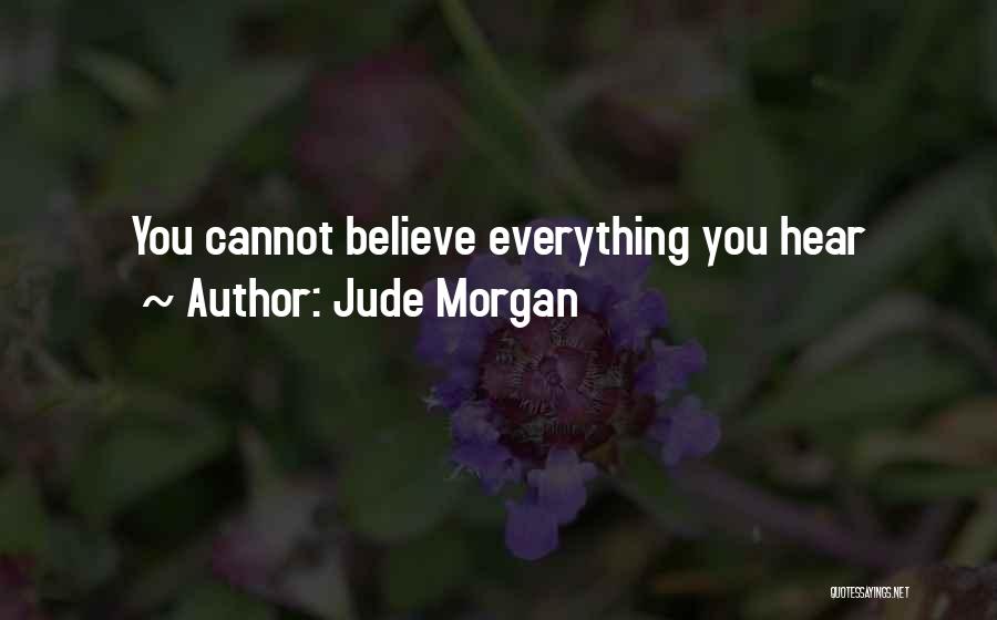 Can't Believe Everything You Hear Quotes By Jude Morgan