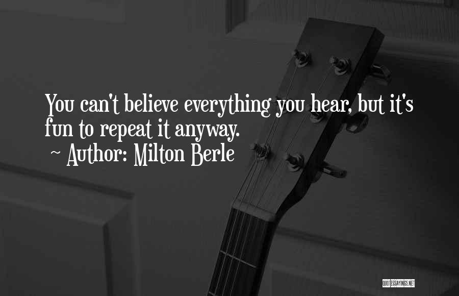 Can't Believe Everything You Hear Quotes By Milton Berle