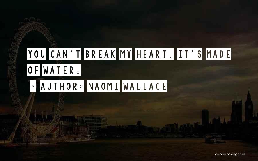 Can't Break My Heart Quotes By Naomi Wallace