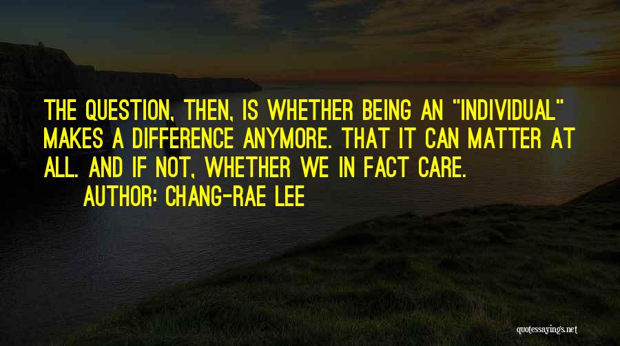 Can't Care Anymore Quotes By Chang-rae Lee