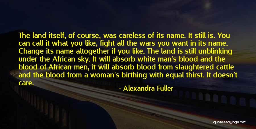 Can't Change A Man Quotes By Alexandra Fuller Can't Change A Man Quotes By Alexandra Fuller