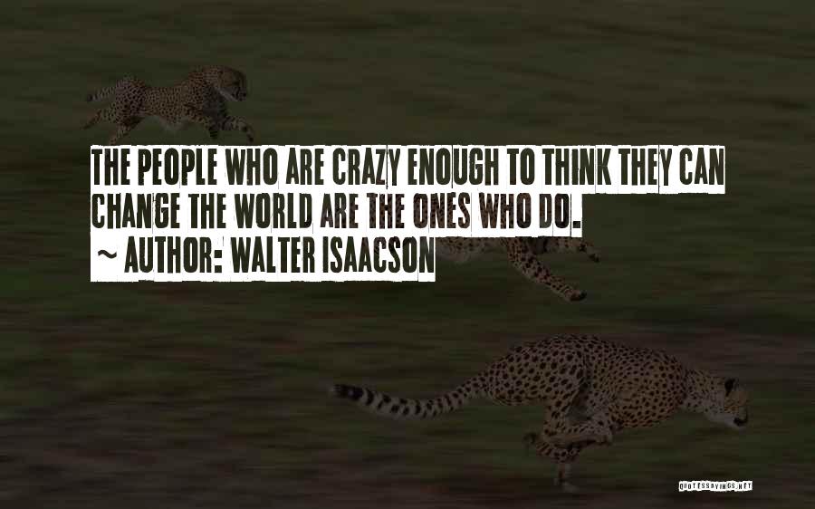 Can't Change Crazy Quotes By Walter Isaacson