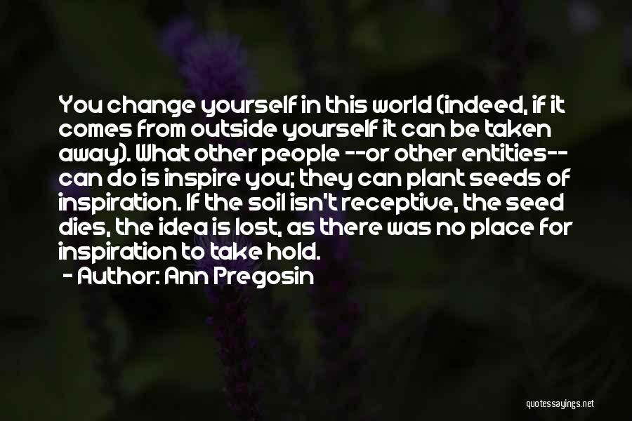 Can't Change The World Quotes By Ann Pregosin