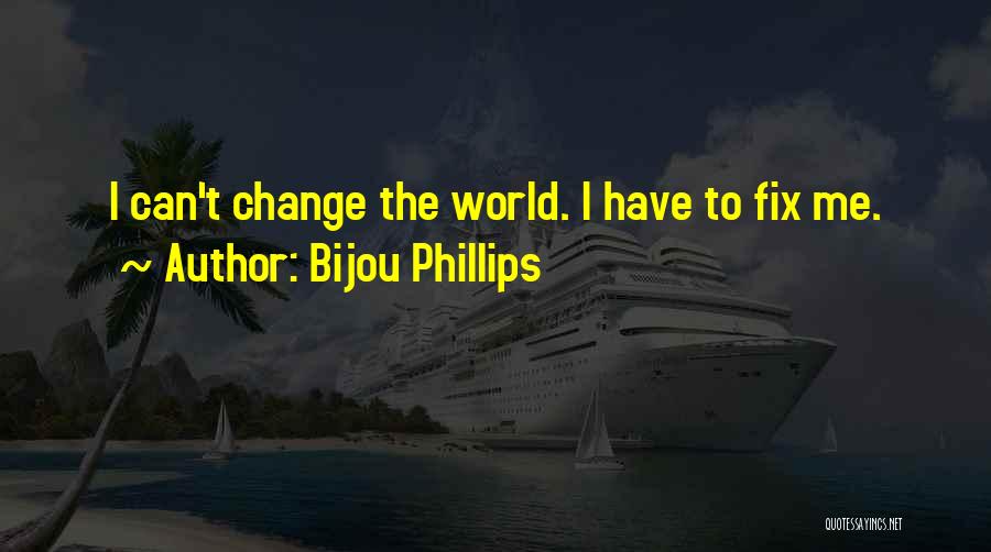 Can't Change The World Quotes By Bijou Phillips