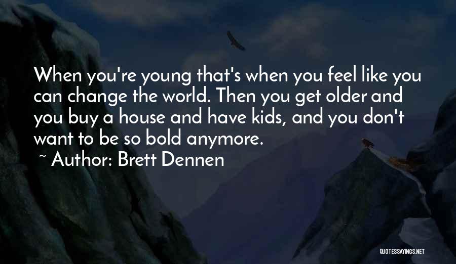 Can't Change The World Quotes By Brett Dennen
