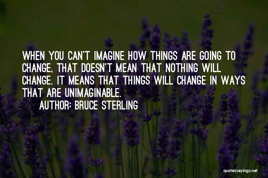 Can't Change Things Quotes By Bruce Sterling