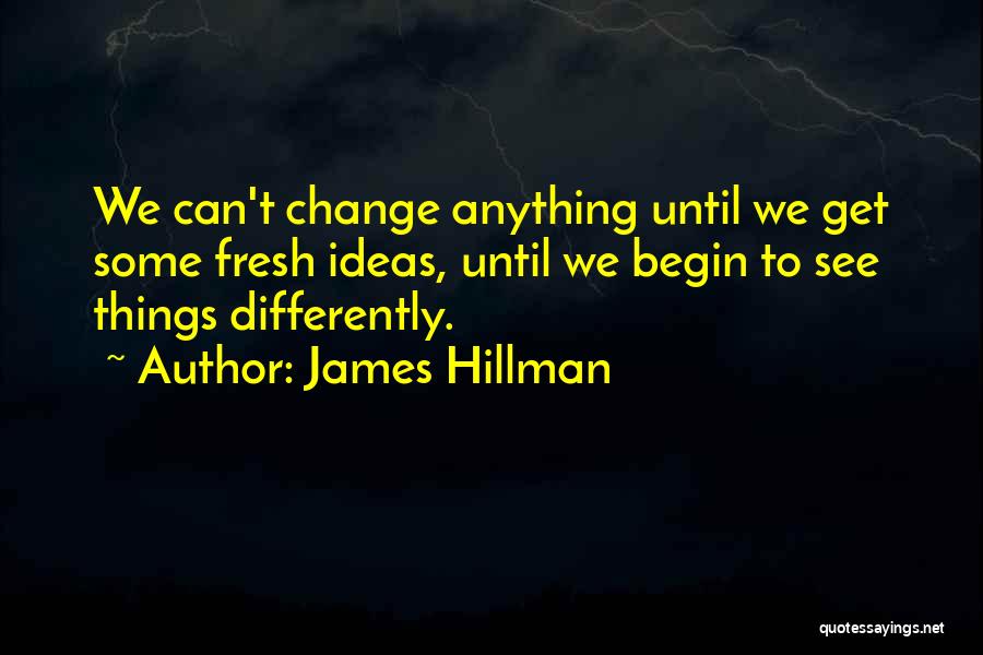 Can't Change Things Quotes By James Hillman