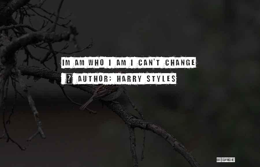 Can't Change Who I Am Quotes By Harry Styles