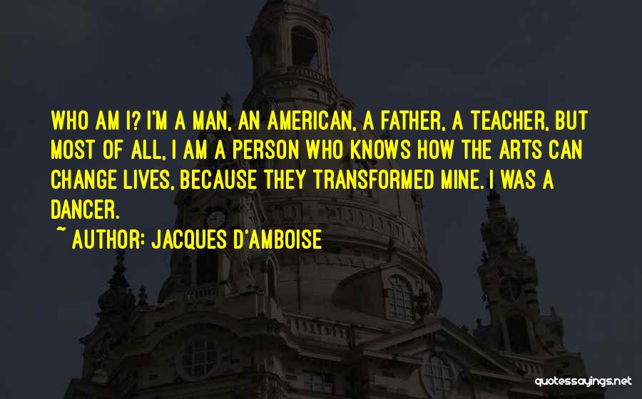 Can't Change Who I Am Quotes By Jacques D'Amboise