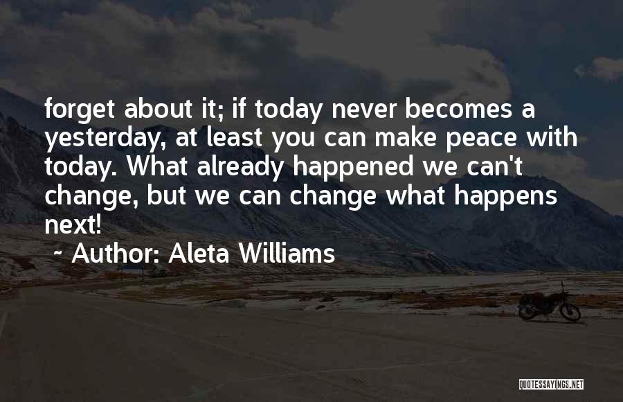 Can't Change Yesterday Quotes By Aleta Williams