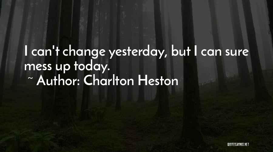 Can't Change Yesterday Quotes By Charlton Heston