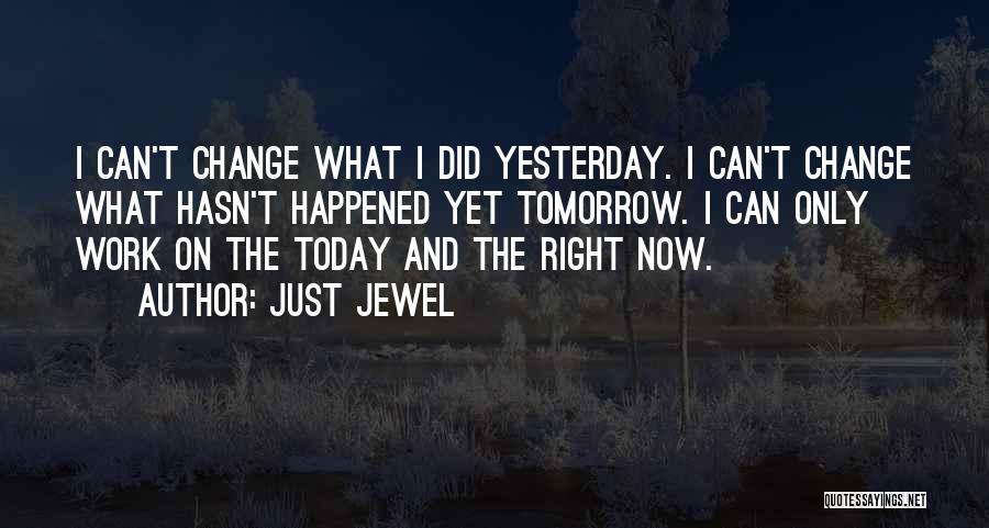 Can't Change Yesterday Quotes By Just Jewel