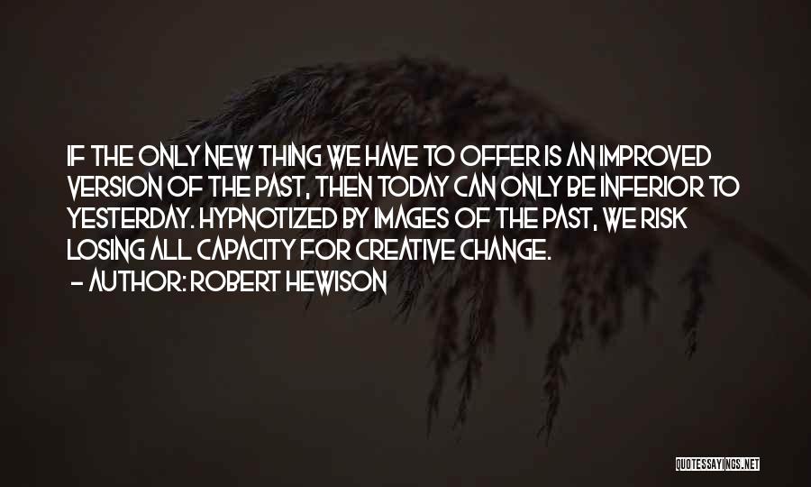 Can't Change Yesterday Quotes By Robert Hewison