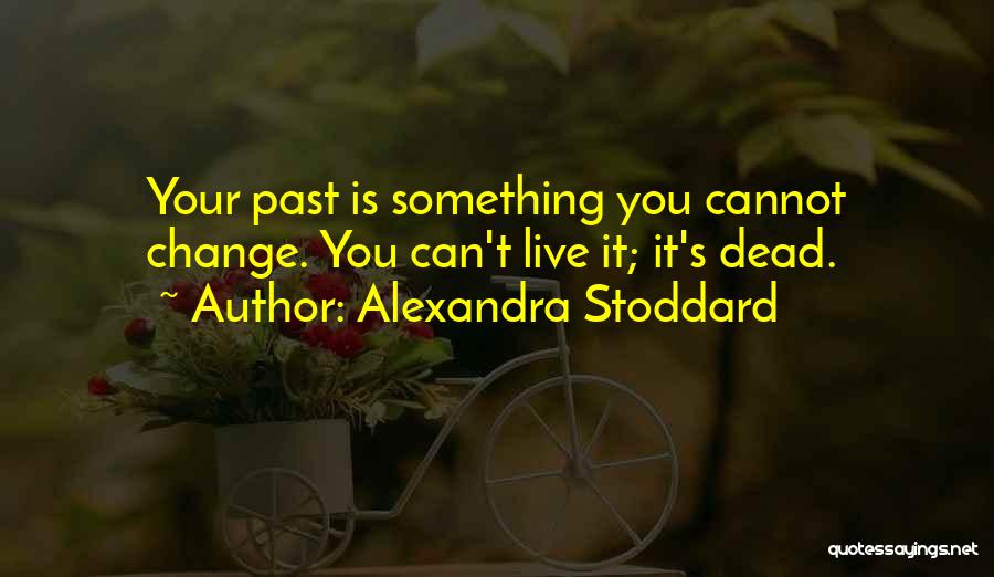 Can't Change Your Past Quotes By Alexandra Stoddard