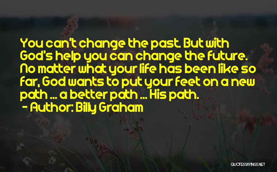 Can't Change Your Past Quotes By Billy Graham