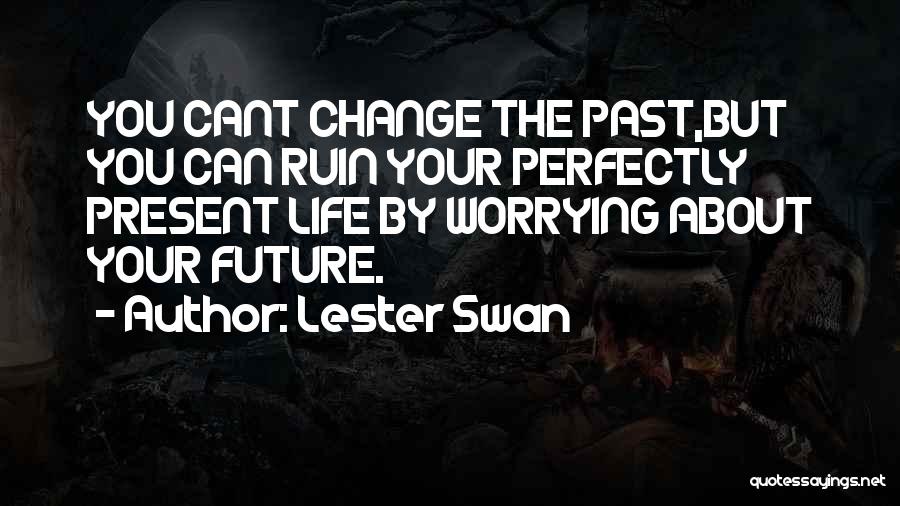 Can't Change Your Past Quotes By Lester Swan