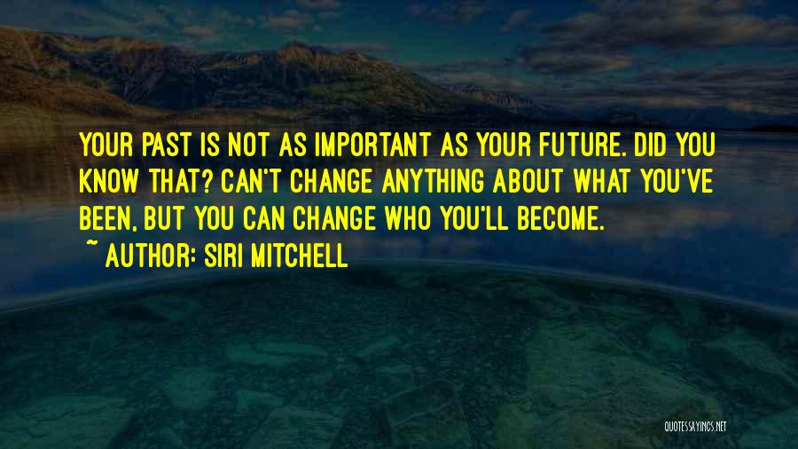 Can't Change Your Past Quotes By Siri Mitchell