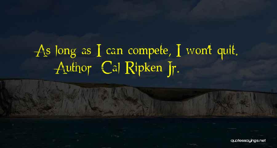 Can't Compete Quotes By Cal Ripken Jr.