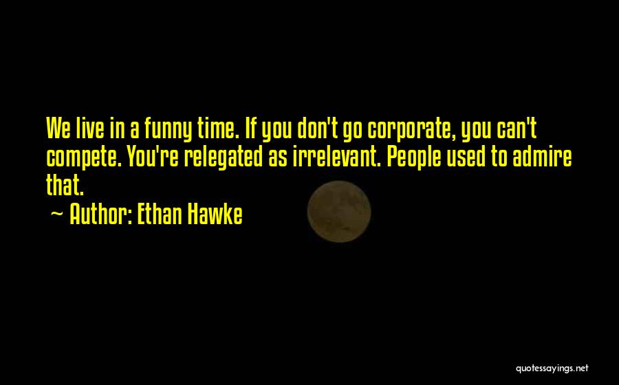 Can't Compete Quotes By Ethan Hawke