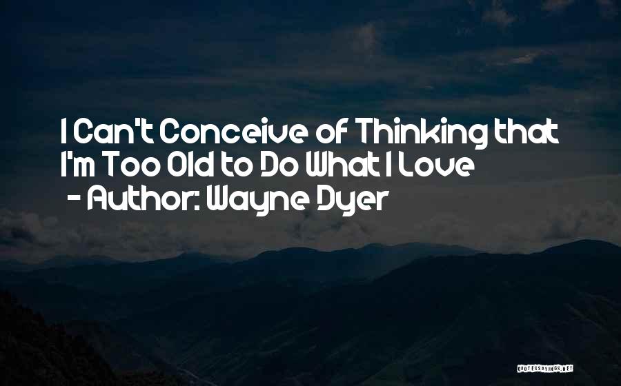 Can't Conceive Quotes By Wayne Dyer