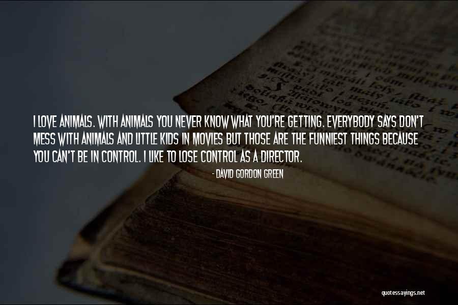 Can't Control Love Quotes By David Gordon Green Can't Control Love Quotes By David Gordon Green