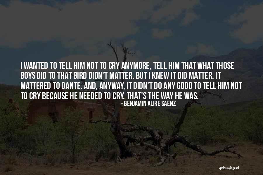 Can't Cry Anymore Quotes By Benjamin Alire Saenz Can't Cry Anymore Quotes By Benjamin Alire Saenz
