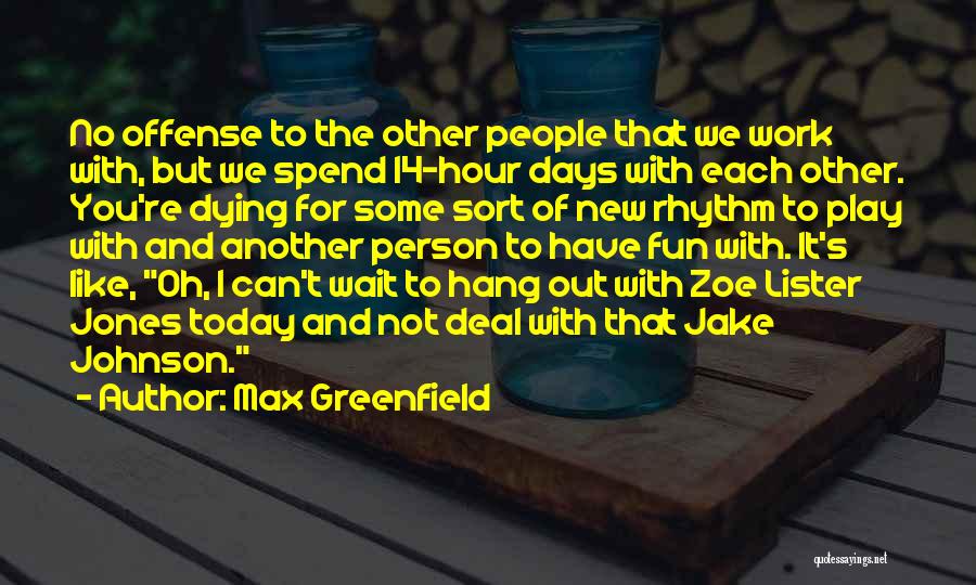 Can't Deal With You Quotes By Max Greenfield